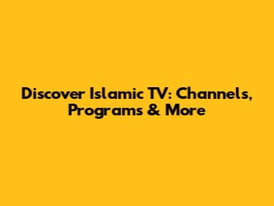 Discover Islamic TV: Channels, Programs & More