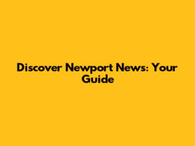 Discover Newport News: Your Guide