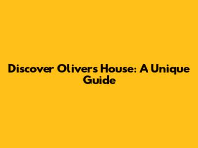 Discover Oliver's House: A Unique Guide