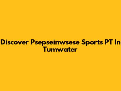 Discover Psepseinwsese Sports PT In Tumwater