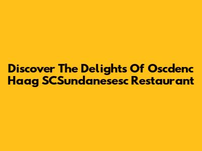 Discover The Delights Of Oscdenc Haag SCSundanesesc Restaurant