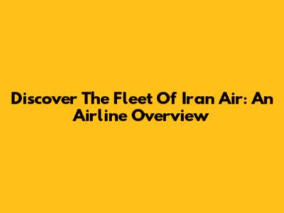 Discover The Fleet Of Iran Air: An Airline Overview