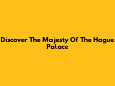 Discover The Majesty Of The Hague Palace