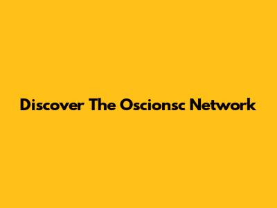 Discover The Oscionsc Network