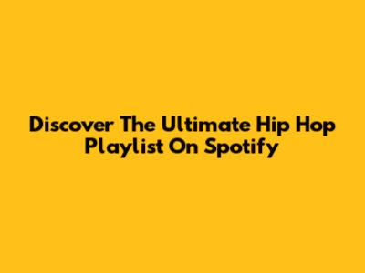 Discover The Ultimate Hip Hop Playlist On Spotify