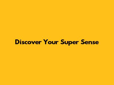 Discover Your Super Sense