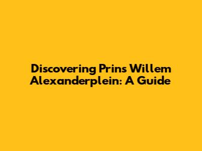 Discovering Prins Willem Alexanderplein: A Guide
