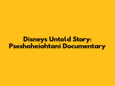 Disney's Untold Story: Pseshoheiohtani Documentary