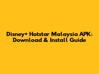 Disney+ Hotstar Malaysia APK: Download & Install Guide