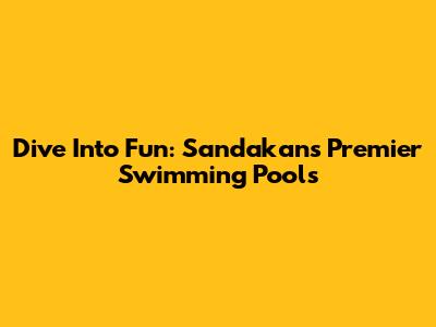 Dive Into Fun: Sandakan's Premier Swimming Pools