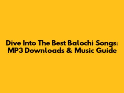 Dive Into The Best Balochi Songs: MP3 Downloads & Music Guide