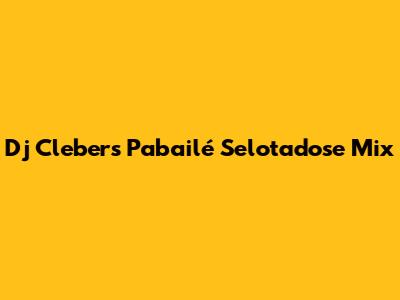 Dj Cleber's Pabailé Selotadose Mix