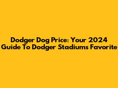 Dodger Dog Price: Your 2024 Guide To Dodger Stadium's Favorite