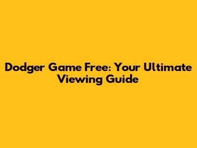 Dodger Game Free: Your Ultimate Viewing Guide