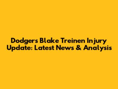 Dodgers' Blake Treinen Injury Update: Latest News & Analysis