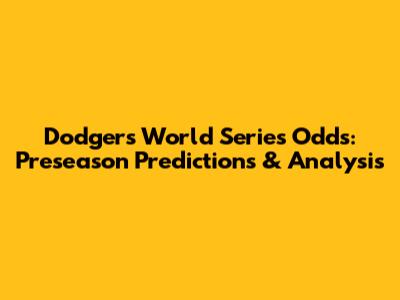 Dodgers' World Series Odds: Preseason Predictions & Analysis