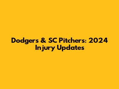 Dodgers & SC Pitchers: 2024 Injury Updates