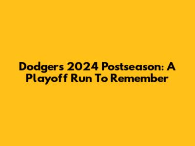 Dodgers 2024 Postseason: A Playoff Run To Remember