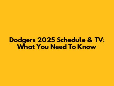 Dodgers 2025 Schedule & TV: What You Need To Know