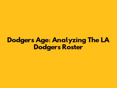 Dodgers Age: Analyzing The LA Dodgers' Roster
