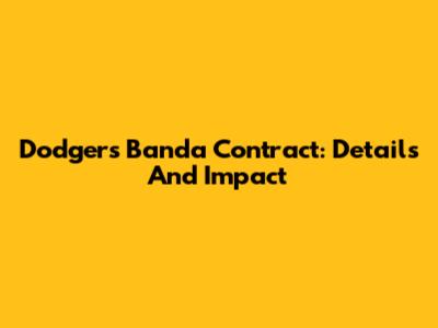 Dodgers Banda Contract: Details And Impact