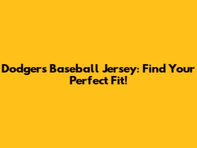 Dodgers Baseball Jersey: Find Your Perfect Fit!