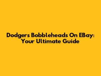Dodgers Bobbleheads On EBay: Your Ultimate Guide