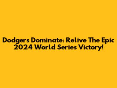 Dodgers Dominate: Relive The Epic 2024 World Series Victory!