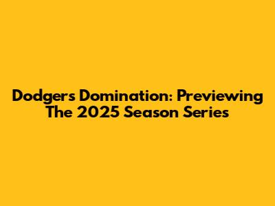 Dodgers Domination: Previewing The 2025 Season Series