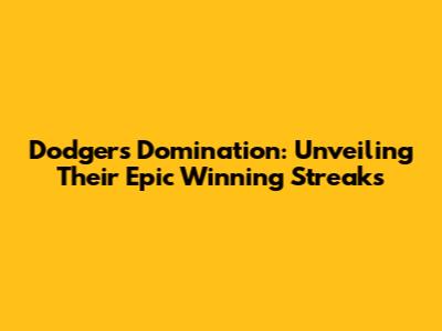 Dodgers Domination: Unveiling Their Epic Winning Streaks