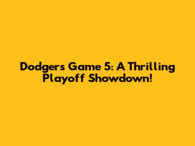 Dodgers Game 5: A Thrilling Playoff Showdown!