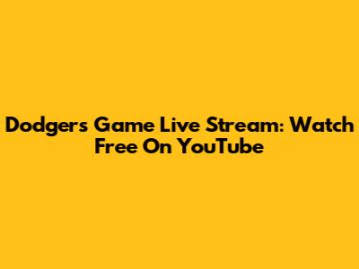 Dodgers Game Live Stream: Watch Free On YouTube