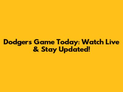 Dodgers Game Today: Watch Live & Stay Updated!