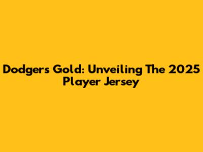 Dodgers Gold: Unveiling The 2025 Player Jersey