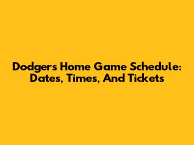 Dodgers Home Game Schedule: Dates, Times, And Tickets