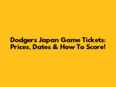 Dodgers Japan Game Tickets: Prices, Dates & How To Score!