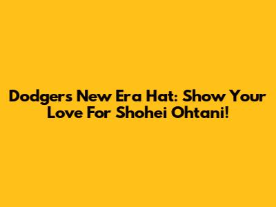 Dodgers New Era Hat: Show Your Love For Shohei Ohtani!