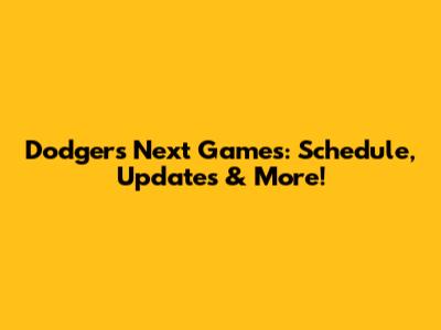 Dodgers Next Games: Schedule, Updates & More!