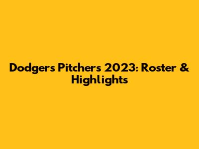 Dodgers Pitchers 2023: Roster & Highlights