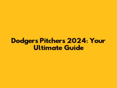 Dodgers Pitchers 2024: Your Ultimate Guide