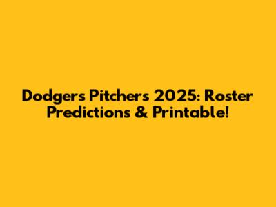 Dodgers Pitchers 2025: Roster Predictions & Printable!