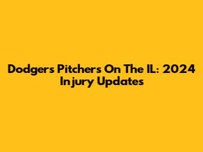 Dodgers Pitchers On The IL: 2024 Injury Updates
