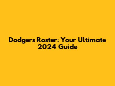 Dodgers Roster: Your Ultimate 2024 Guide