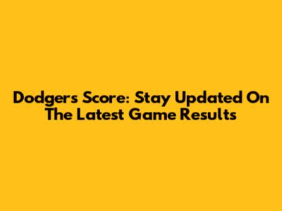 Dodgers Score: Stay Updated On The Latest Game Results