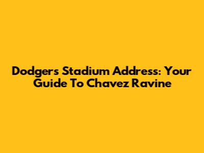 Dodgers Stadium Address: Your Guide To Chavez Ravine
