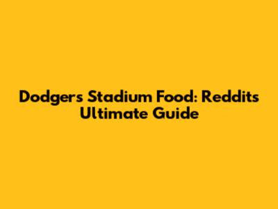 Dodgers Stadium Food: Reddit's Ultimate Guide