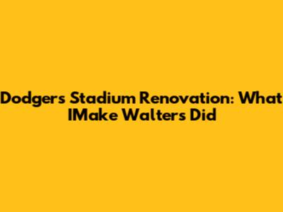 Dodgers Stadium Renovation: What IMake Walters Did
