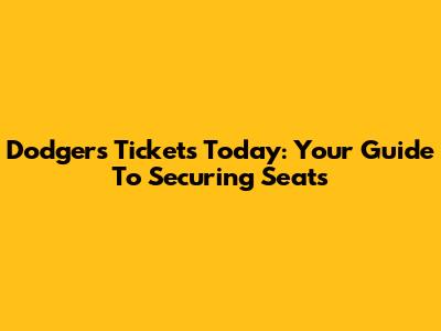 Dodgers Tickets Today: Your Guide To Securing Seats