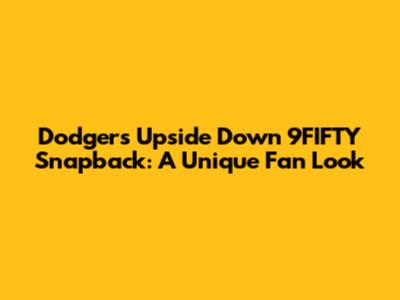 Dodgers Upside Down 9FIFTY Snapback: A Unique Fan Look