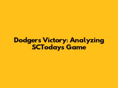 Dodgers Victory: Analyzing SCToday's Game